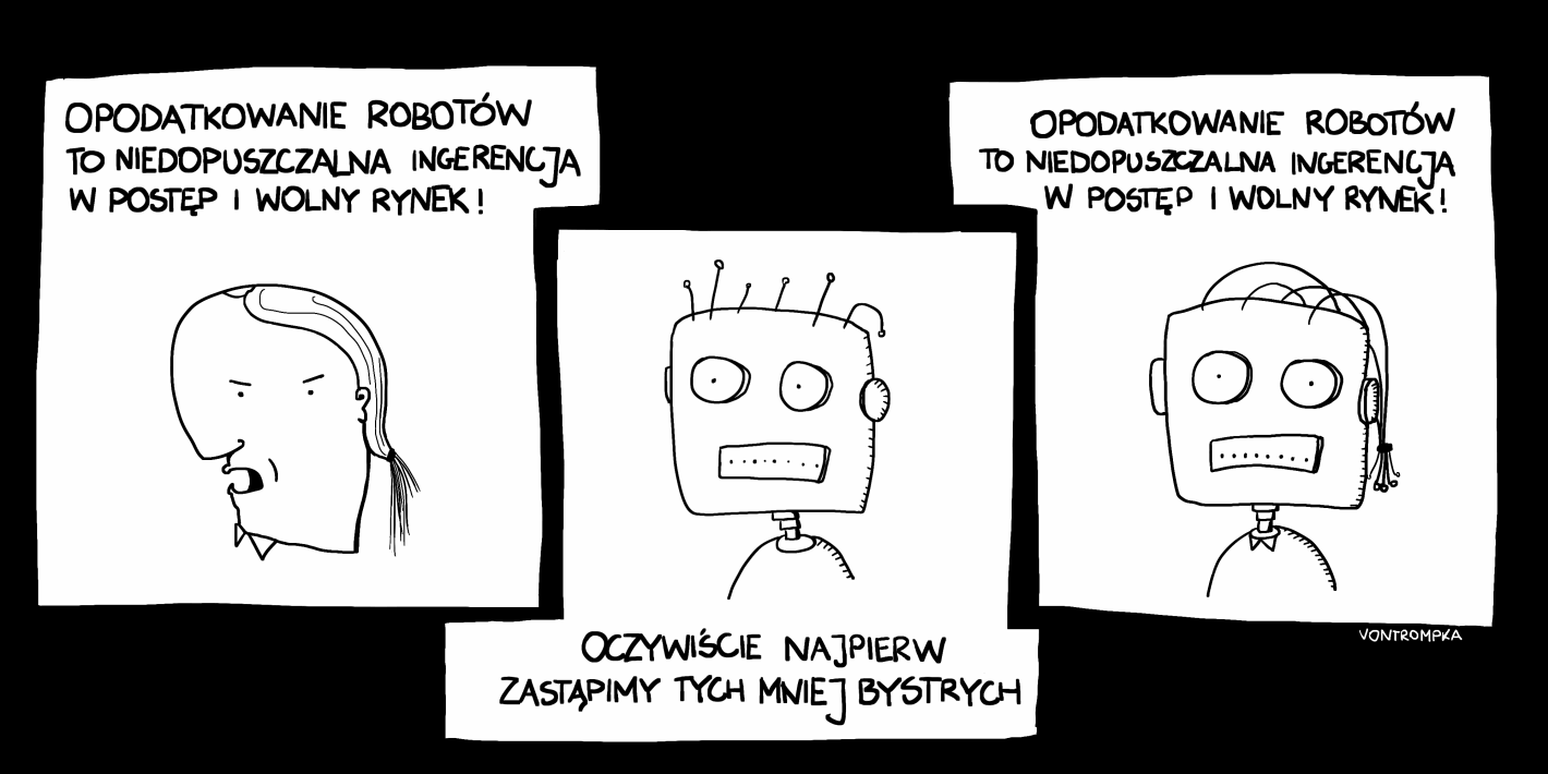 opodatkowanie robotów to niedopuszczalna ingerencja w postęp i wolny rynek! oczywiście najpierw zastąpimy tych mniej bystrych