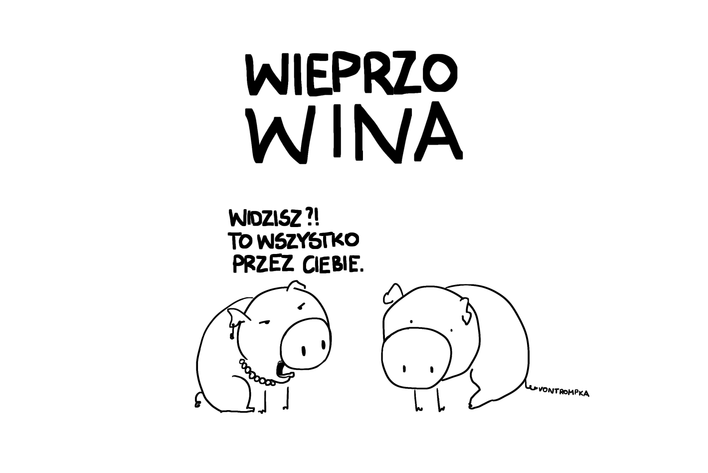 wieprzowina. wieprzo wina. widzisz? to wszystko przez ciebie.