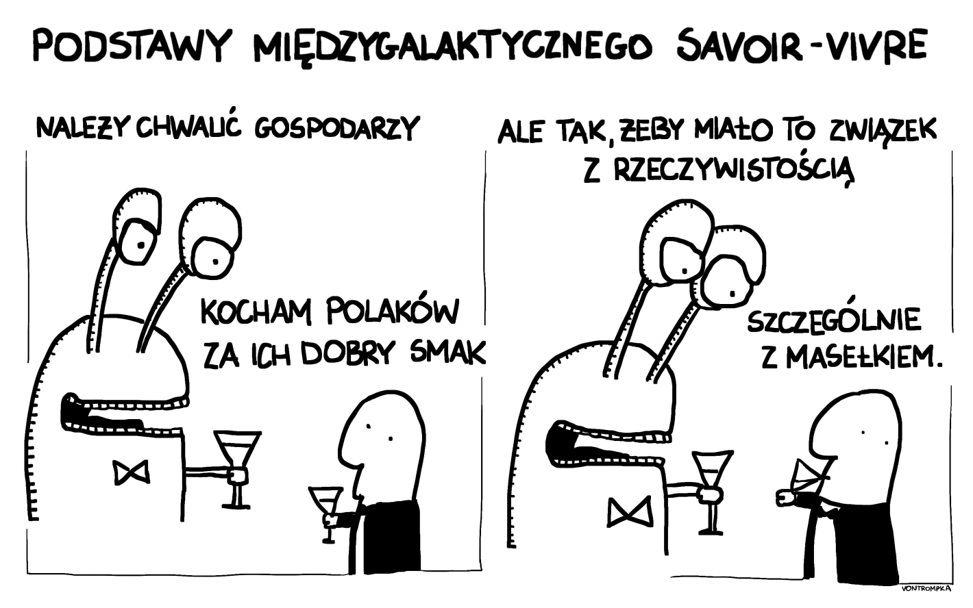 podstawy międzygalaktycznego savoir-vivre  należy chwalić gospodarzy ale tak, żeby miało to związek z rzeczywistością  kocham Polaków za ich dobry smak szczególnie z masełkiem