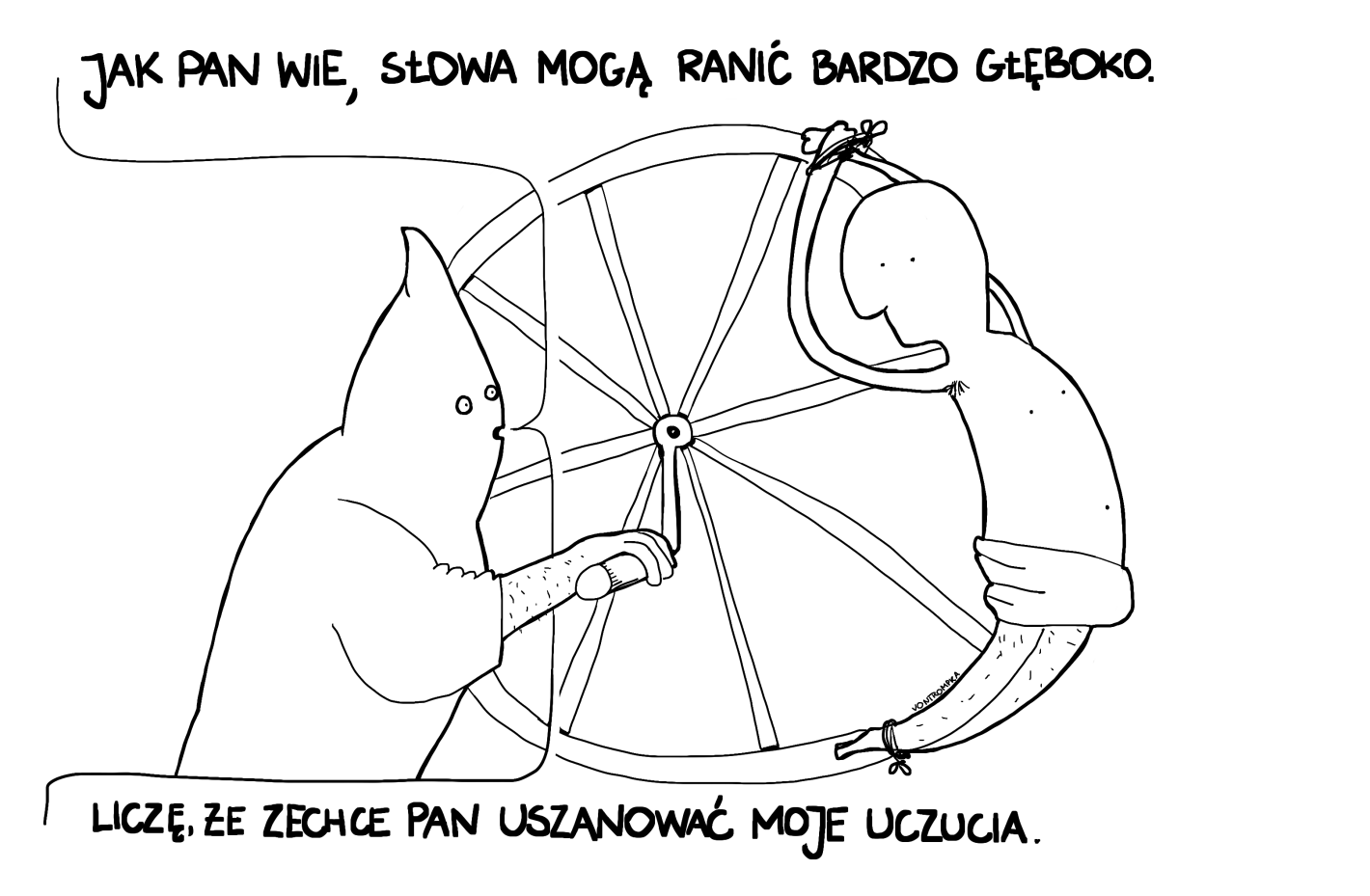 jak pan wie, słowa mogą ranić bardzo głęboko. liczę, że zechce pan uszanować moje uczucia.