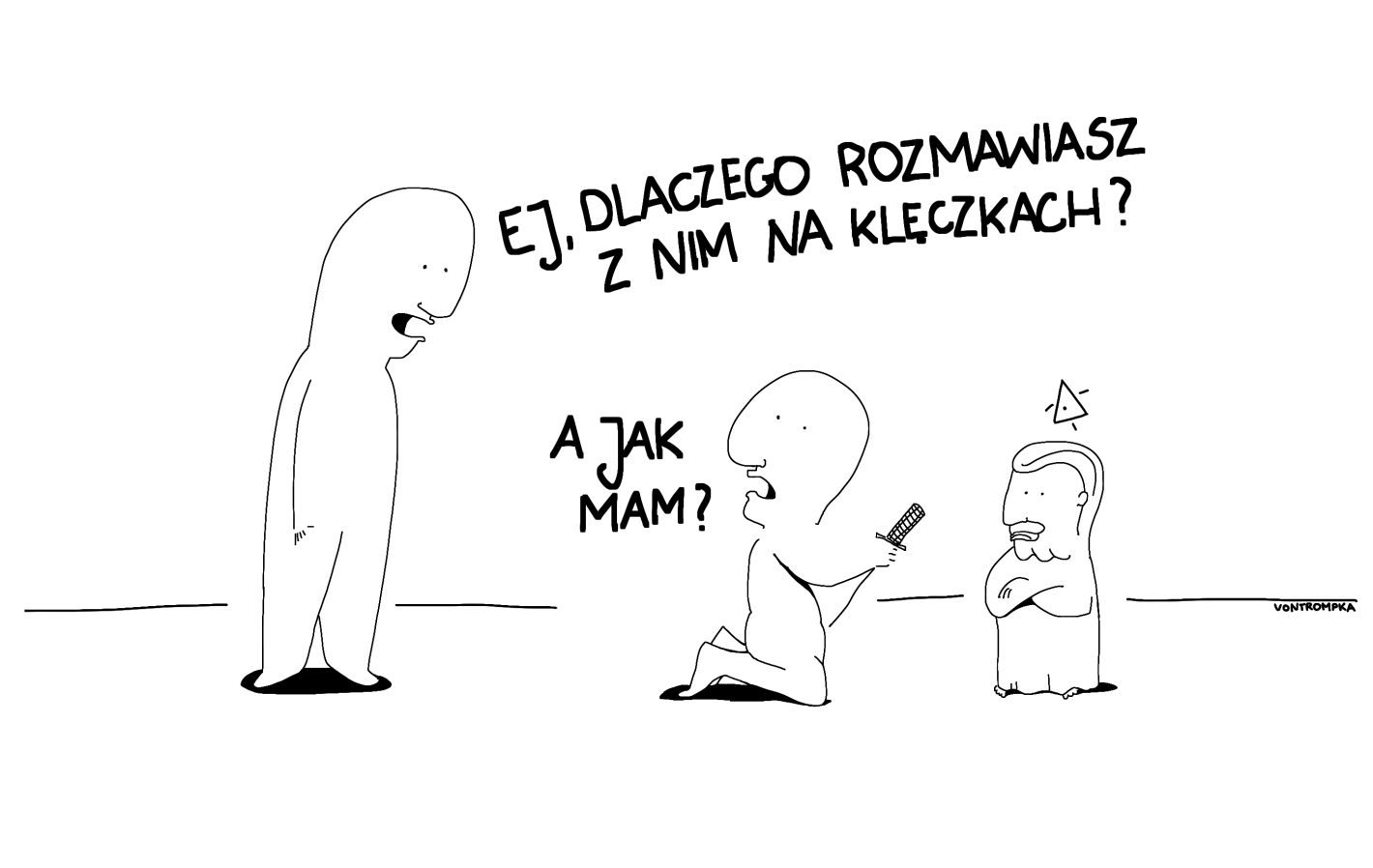 ej, dlaczego rozmawiasz z nim na klęczkach? a jak mam?