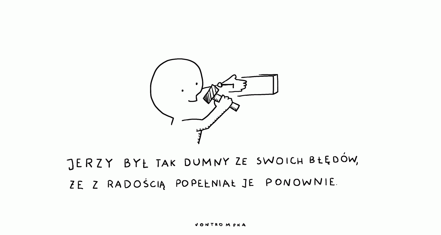 Jerzy był tak dumny ze swoich błędów, że z radością popełniał je ponownie