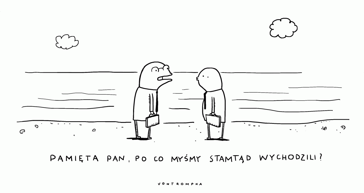 pamięta pan, po co myśmy stamtąd wychodzili?