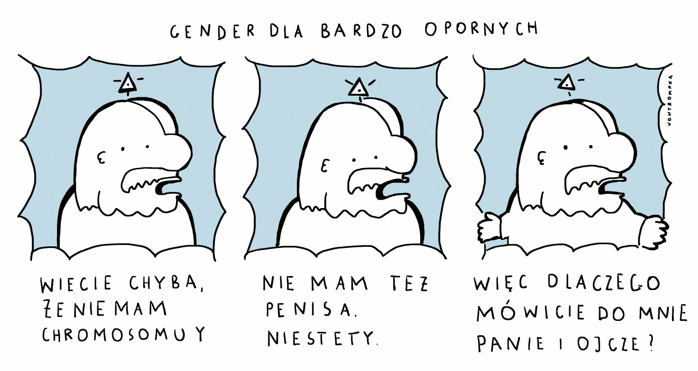 gender dla bardzo opornych. chyba wiecie, że nie mam chromosomu Y. nie mam też penisa. niestety. więc dlaczego mówicie do mnie panie i ojcze?