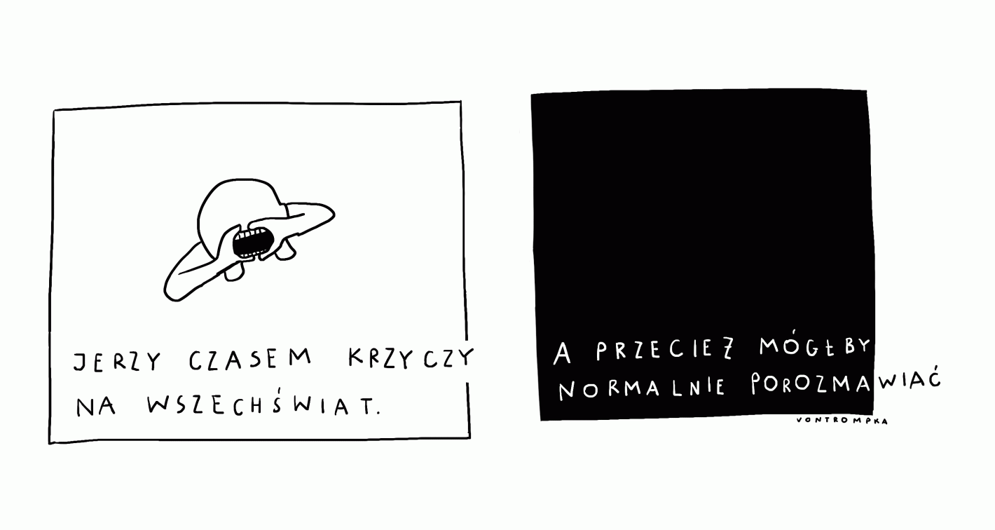 Jerzy czasem krzyczy na wszechświat, a przecież mógłby normalnie porozmawiać