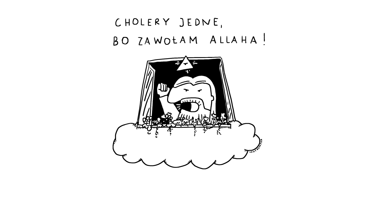 cholery jedne, bo zawołam Allaha!