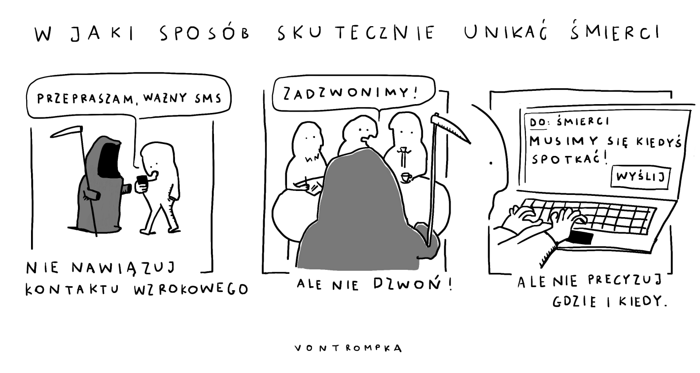 w jaki sposób skutecznie unikać śmierci przepraszam, ważny sms nie nawiążuj kontaktu wzrokowego. zadzwonimy! ale nie dzwoń! do śmierci musimy się kiedyś spotkać ale nie precyzuj gdzie i kiedy