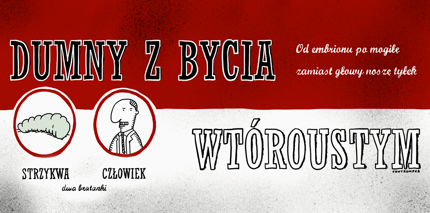 dumny z bycia wtóroustym od embrionu po mogiłę w miejscu głowy noszę tyłek człowiek - strzykwa dwa bratanki