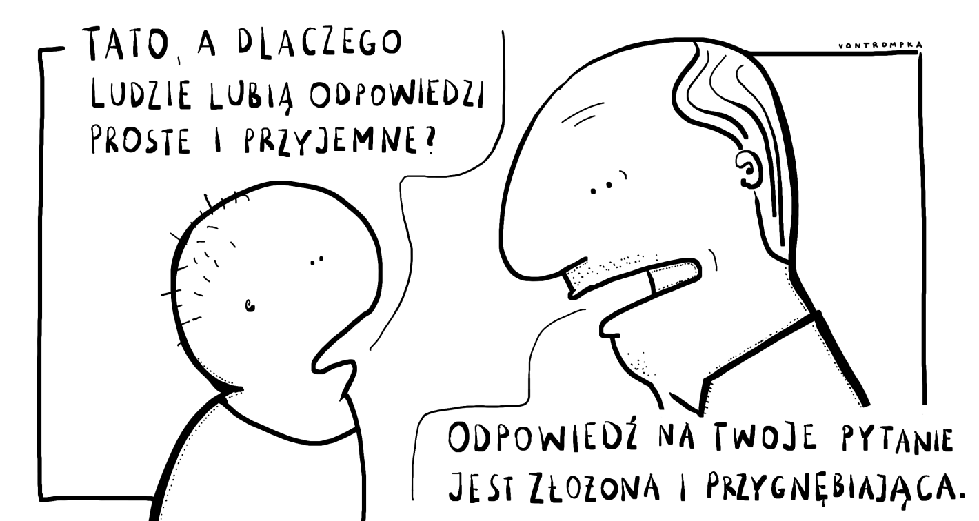 tato, dlaczego ludzie lubią odpowiedzi proste i przyjemne? odpowiedź na twoje pytanie jest złożona i przygnębiająca.