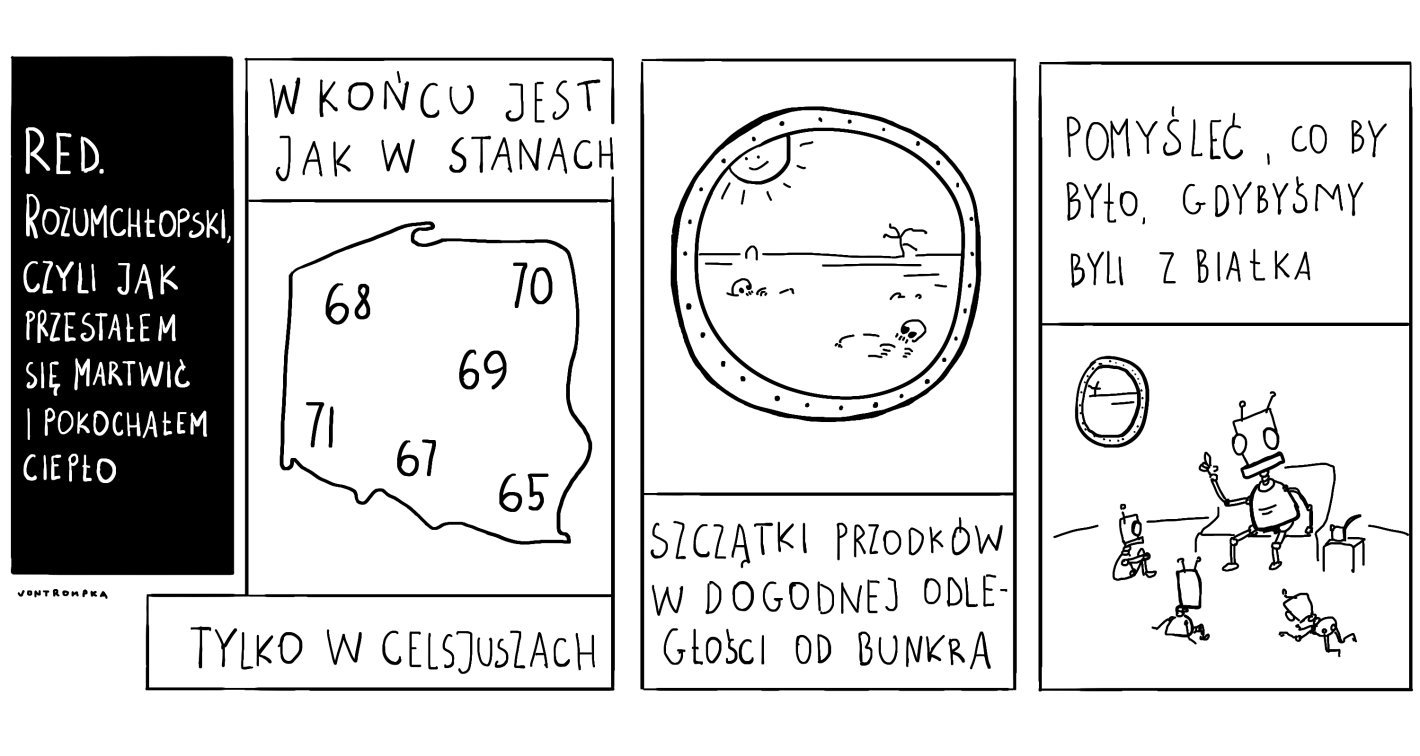 red. Rozumchłopski, czyli jak przestałem się martwić i pokochałem ciepło w końcu jest jak w stanach tylko w celsjuszach szczątki przodków w dogodnej odległości od bunkra pomyśleć, co by było, gdybyśmy byli z białka