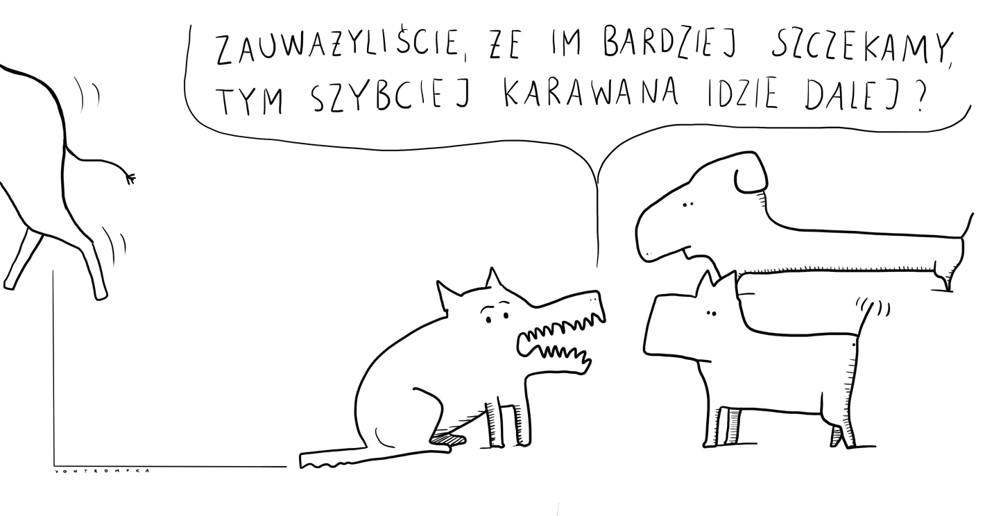 zauważyliście, że im bardziej szczekamy, tym szybciej karawana idzie dalej?