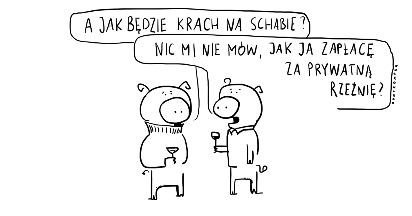 a jak będzie krach na schabie? nic mi nie mów, jak ja zapłacę za prywatną rzeźnię