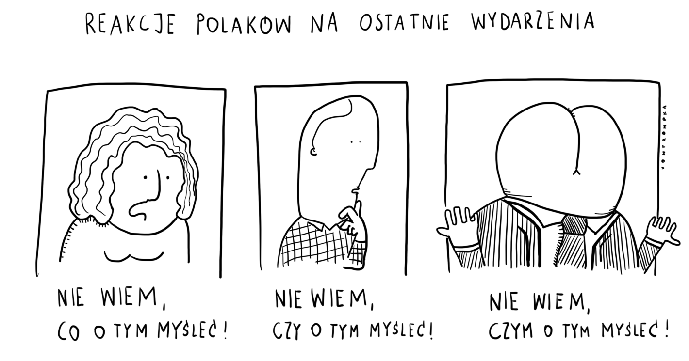 reakcje polaków na ostatnie wydarzenia. nie wiem, co o tym myśleć. nie wiem, czy o tym myśleć. nie wiem, czym o tym myśleć.