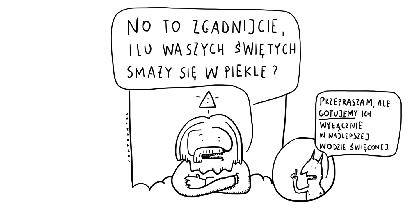 no to zgadnijcie, ilu waszych świętych smaży się w piekle przepraszam, ale gotujemy ich wyłącznie w najlepszej wodzie święconej