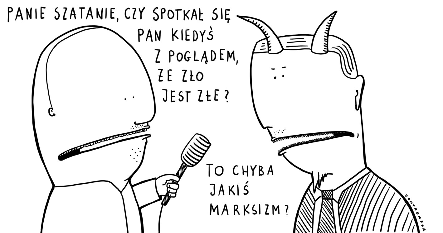 panie szatanie, czy spotkał się pan kiedyś z poglądem, że zło jest złe? to chyba jakiś marksizm?