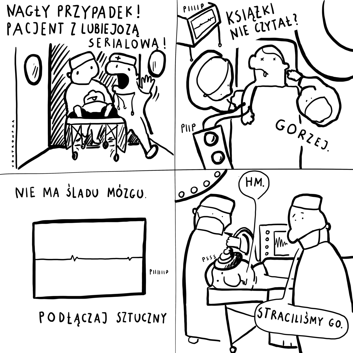 nagły przypadek! pacjent z lubiejozą serialową! książki nie czytał? gorzej. nie ma śladu mózgu. podłączaj sztuczny. piiip. hm. straciliśmy go.