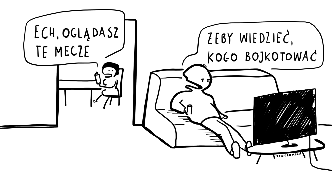 ech, oglądasz te mecze. żeby wiedzieć, kogo bojkotować