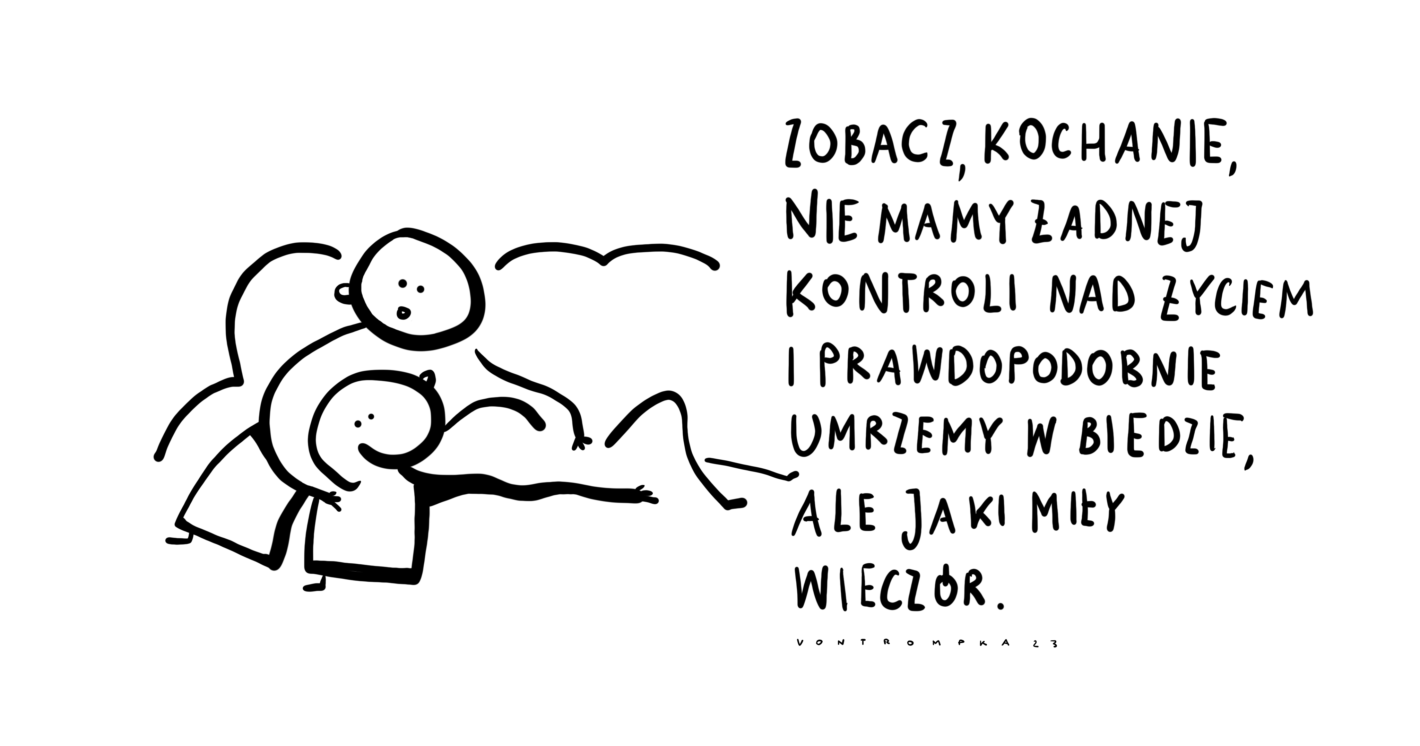 zobacz, kochanie, nie mamy żadnej kontroli nad życiem i prawdopodobnie umrzemy w biedzie, ale jaki miły wieczór