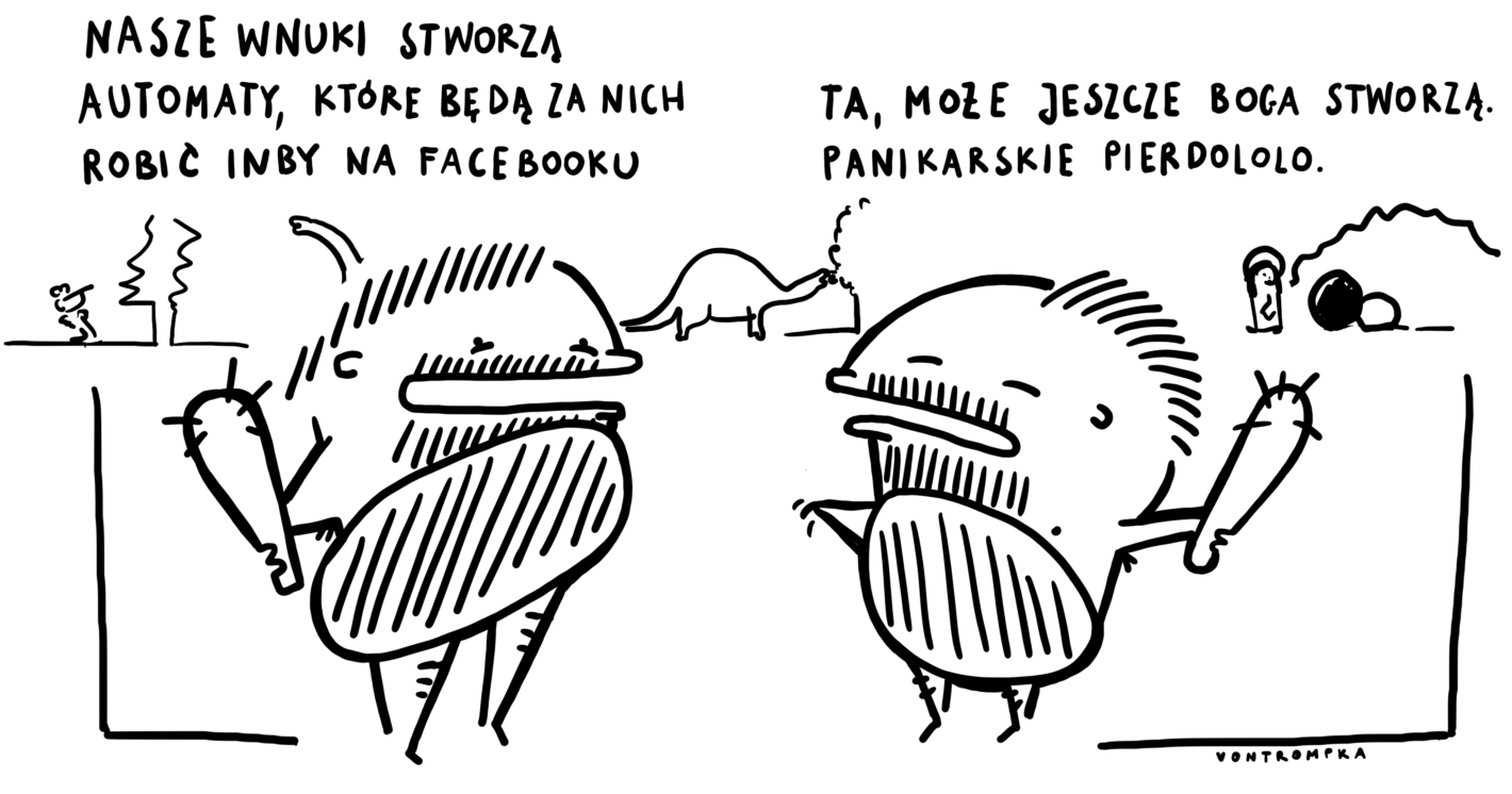 nasze wnuki stworzą automaty, które będą za nich robić inby na facebooku. ta, może jeszcze boga stworzą. panikarskie pierdololo